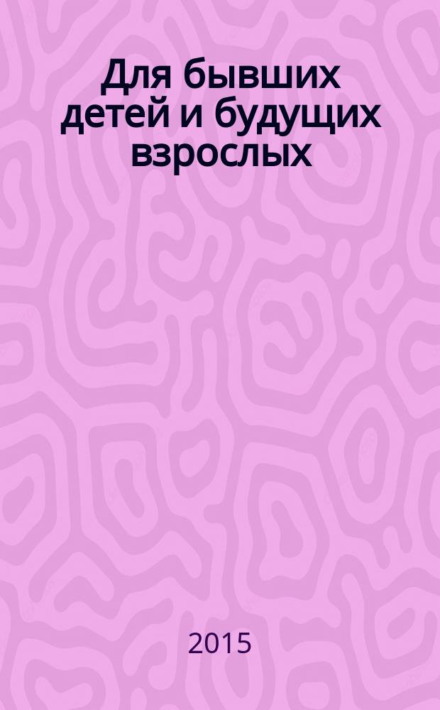 Для бывших детей и будущих взрослых : выучит наизусть даже кроха : для дошкольного возраста