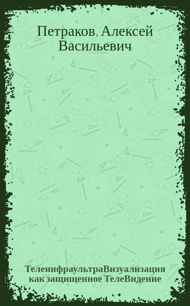 ТелеинфраультраВизуализация как защищенное ТелеВидение : монография