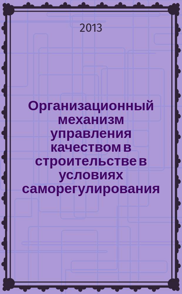 Организационный механизм управления качеством в строительстве в условиях саморегулирования : автореферат диссертации на соискание ученой степени кандидата технических наук : специальность 05.23.08 <Технология и организация строительства>