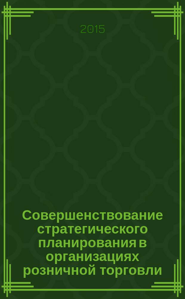 Совершенствование стратегического планирования в организациях розничной торговли : монография