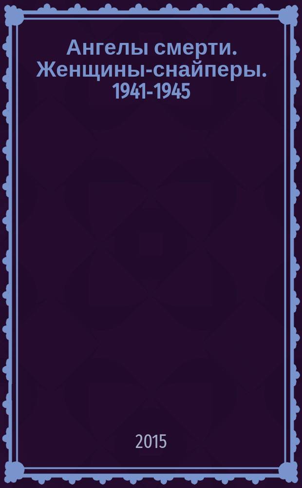 Ангелы смерти. Женщины-снайперы. 1941-1945