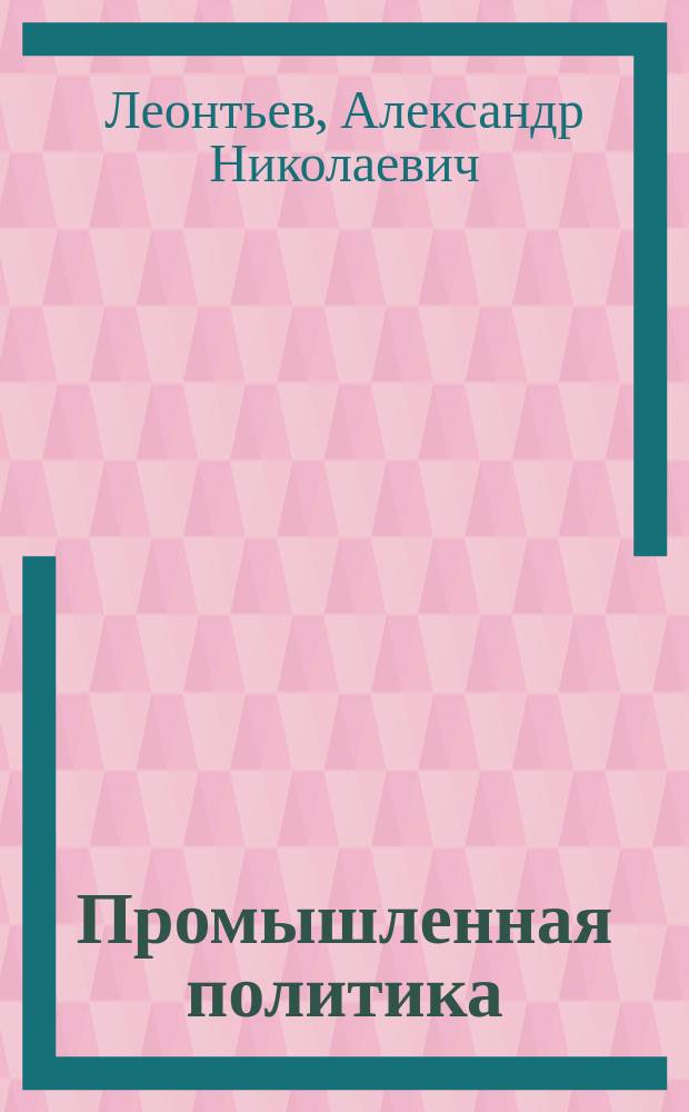 Промышленная политика: конкуренция идеологий : монография