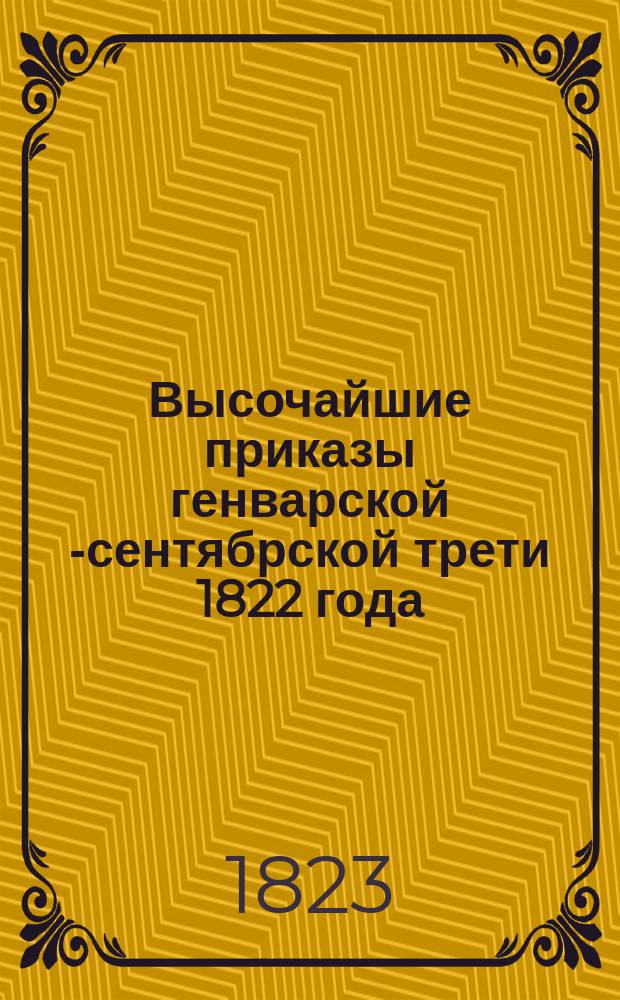 Высочайшие приказы генварской [-сентябрской] трети 1822 года