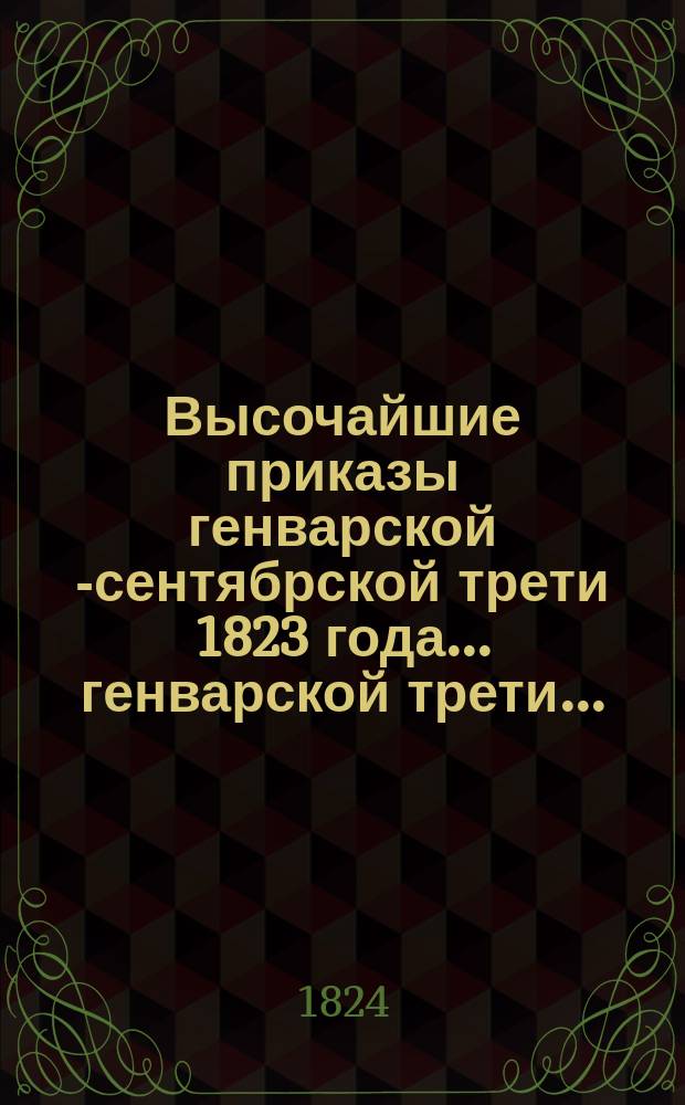 Высочайшие приказы генварской [-сентябрской] трети 1823 года. ... генварской трети ...