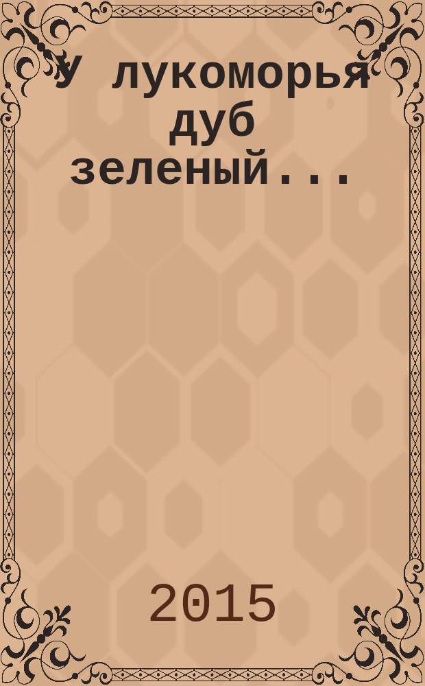 У лукоморья дуб зеленый... : сказки : стихи для детей : для чтения взрослыми детям до 3-х лет