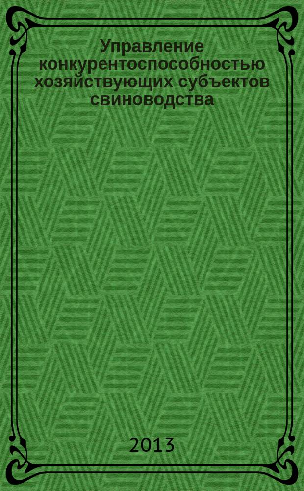 Управление конкурентоспособностью хозяйствующих субъектов свиноводства (на материалах Удмуртской Республики) : автореф. дис. на соиск. учен. степ. к.э.н. : специальность 08.00.05 <Экономика и управление народным хозяйством по отраслям и сферам деятельности>