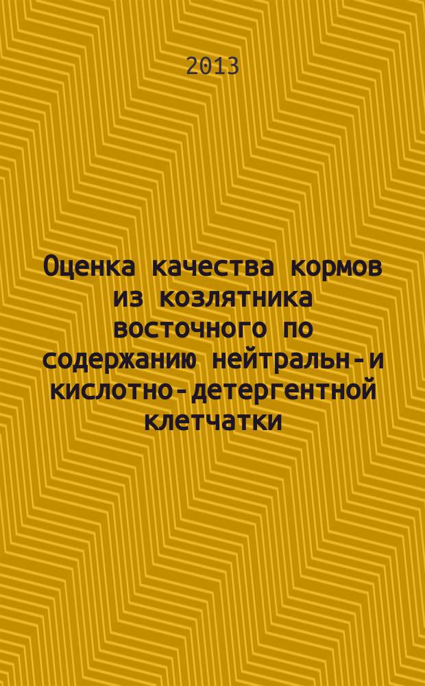 Оценка качества кормов из козлятника восточного по содержанию нейтрально- и кислотно-детергентной клетчатки : автореферат диссертации на соискание ученой степени кандидата сельскохозяйственных наук : специальность 06.02.08 <Кормопроизводство, кормление сельскохозяйственных животных и технология кормов>