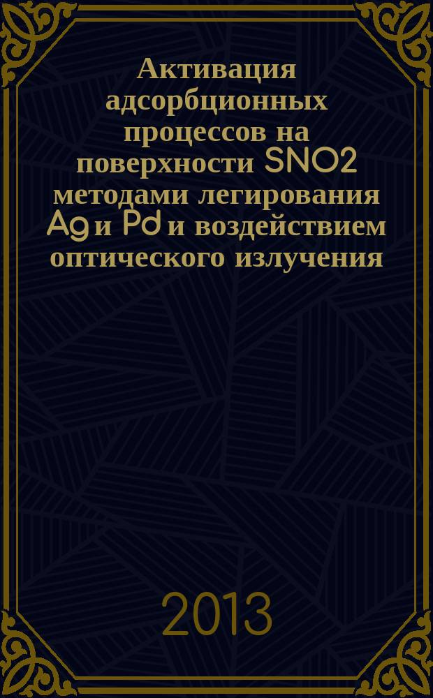 Активация адсорбционных процессов на поверхности SNO2 методами легирования Ag и Pd и воздействием оптического излучения : автореферат диссертации на соискание ученой степени кандидата технических наук : специальность 05.27.01 <Твердотельная электроника, радиоэлектронные компоненты, микро- и наноэлектроника на квантовых эффектах>