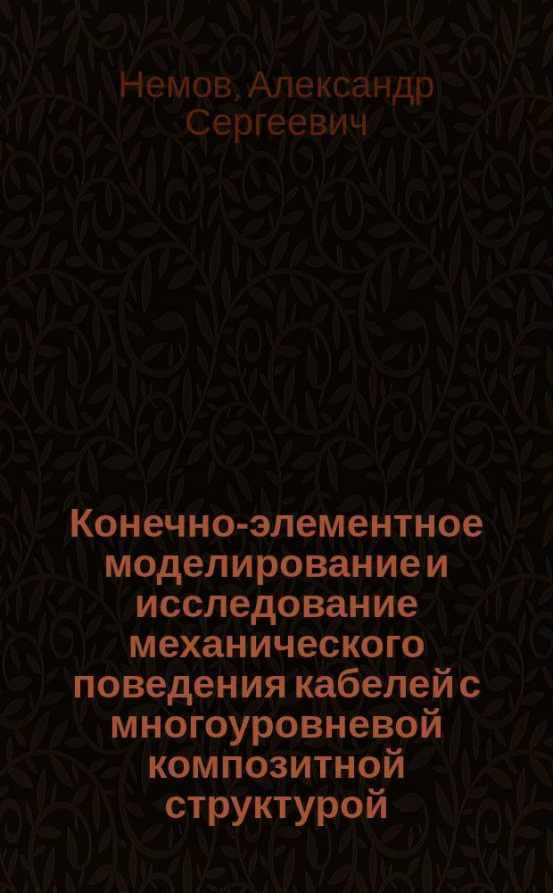 Конечно-элементное моделирование и исследование механического поведения кабелей с многоуровневой композитной структурой : автореферат диссертации на соискание ученой степени кандидата технических наук : специальность 01.02.04 <Механика деформируемого твердого тела>