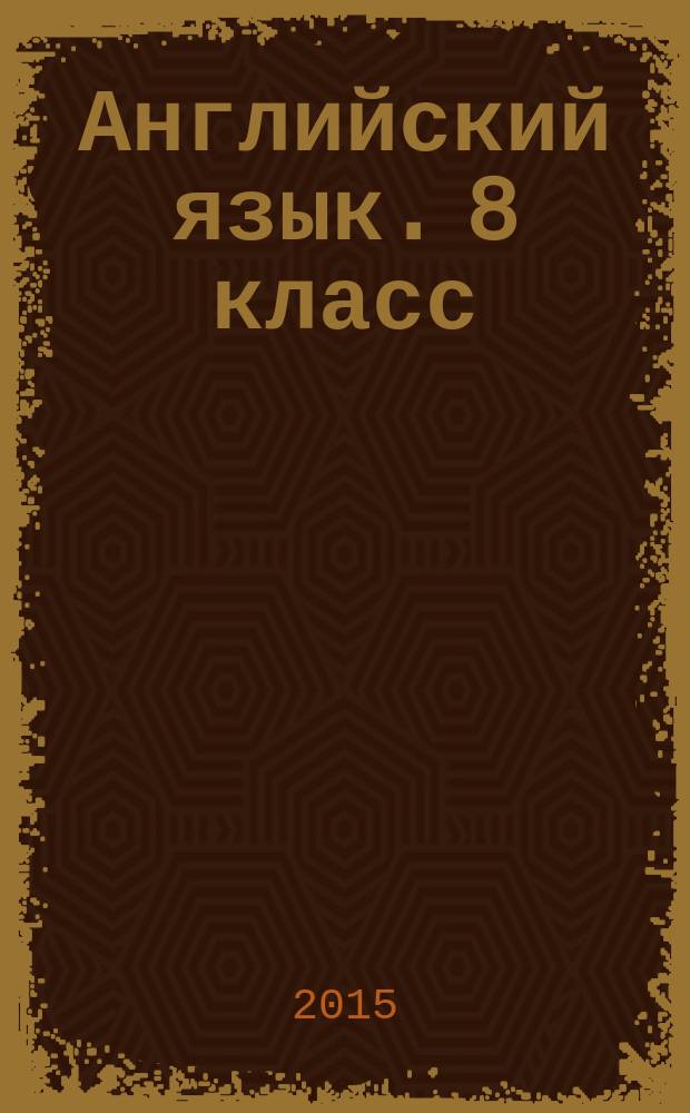 Английский язык. 8 класс : контрольные задания : учебное пособие для общеобразовательных организаций и школ с углублeнным изучением английского языка : 6+