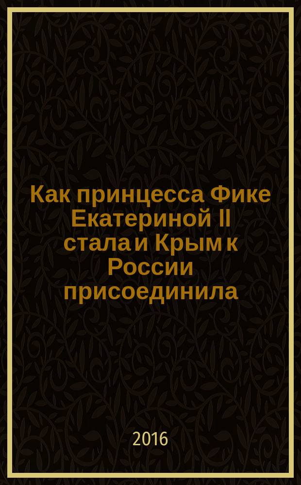 Как принцесса Фике Екатериной II стала и Крым к России присоединила