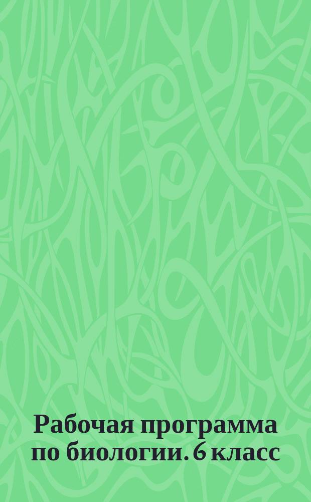 Рабочая программа по биологии. 6 класс : к УМК Н. И. Сонина (М. : Дрофа)