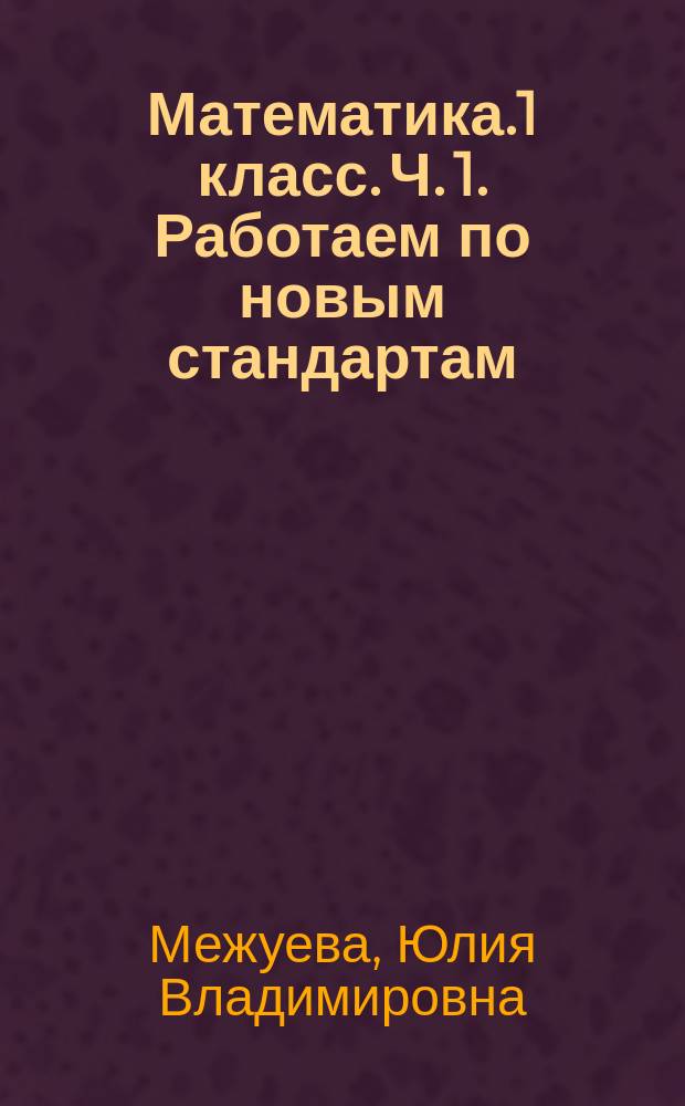 Математика.1 класс. Ч. 1. Работаем по новым стандартам : практикум