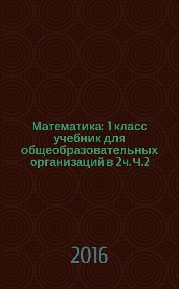 Математика : 1 класс учебник для общеобразовательных организаций в 2 ч. Ч. 2