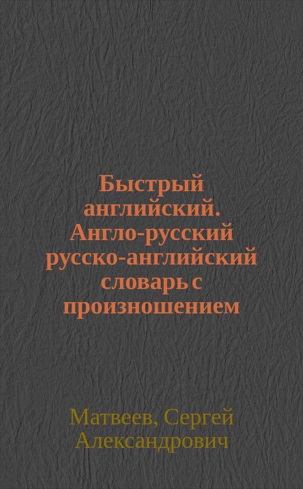 Быстрый английский. Англо-русский русско-английский словарь с произношением : для тех, кто не знает ничего