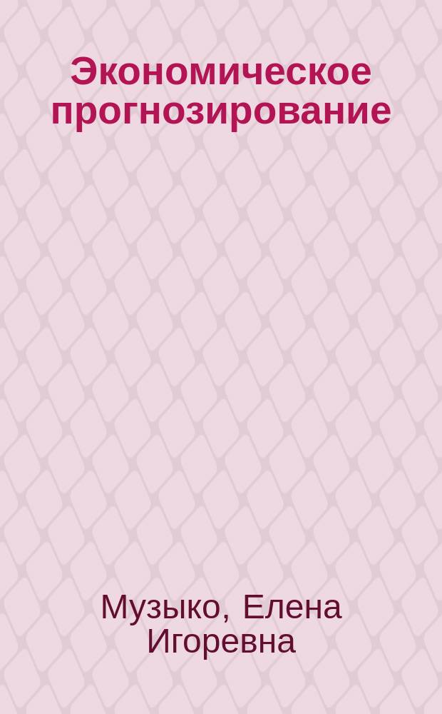 Экономическое прогнозирование: методы и подходы : учебно-методическое пособие