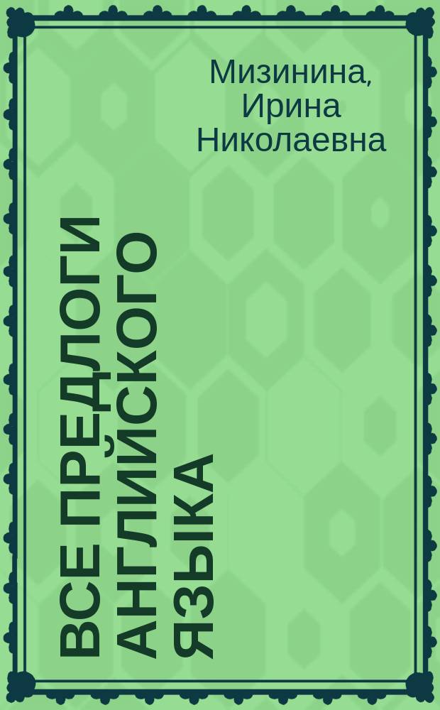 Все предлоги английского языка : словарь-справочник