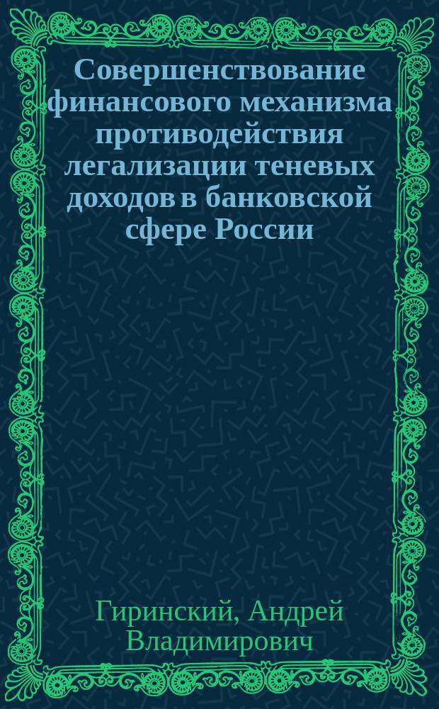 Совершенствование финансового механизма противодействия легализации теневых доходов в банковской сфере России : автореферат диссертации на соискание ученой степени кандидата экономических наук : специальность 08.00.10 <Финансы, денежное обращение и кредит>