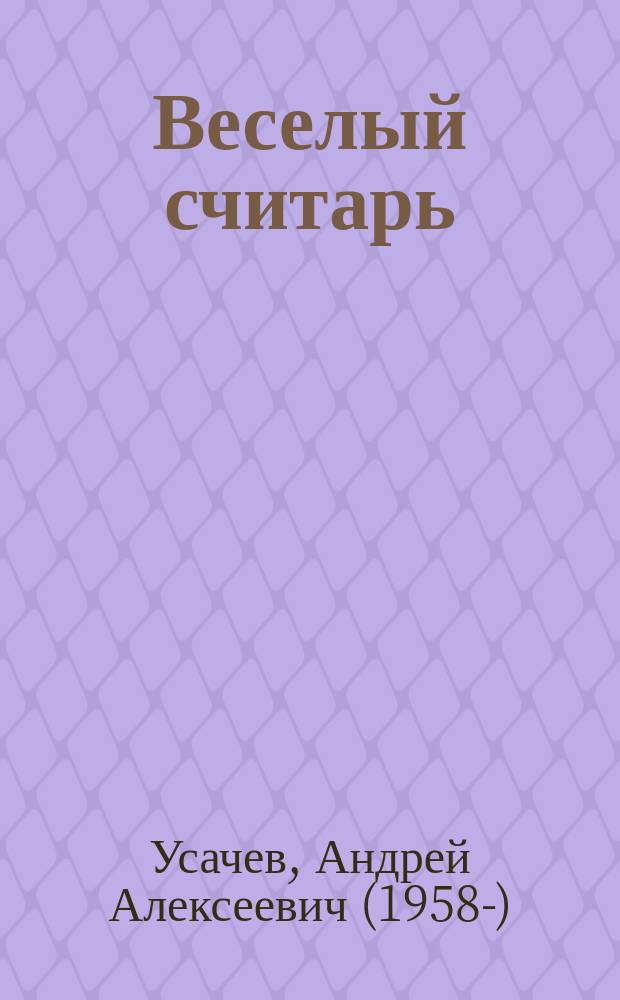 Веселый считарь : пособие для детей, не умеющих считать, и для взрослых, не умеющих считать без калькулятора : стихи : для среднего школьного возраста