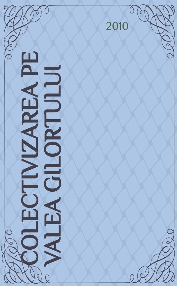 Colectivizarea pe Valea Gilortului (1949-1962), între memorie şi uitare = Коллективизация и Валя Гилортулу (1949-1962), между памятью и жизнью