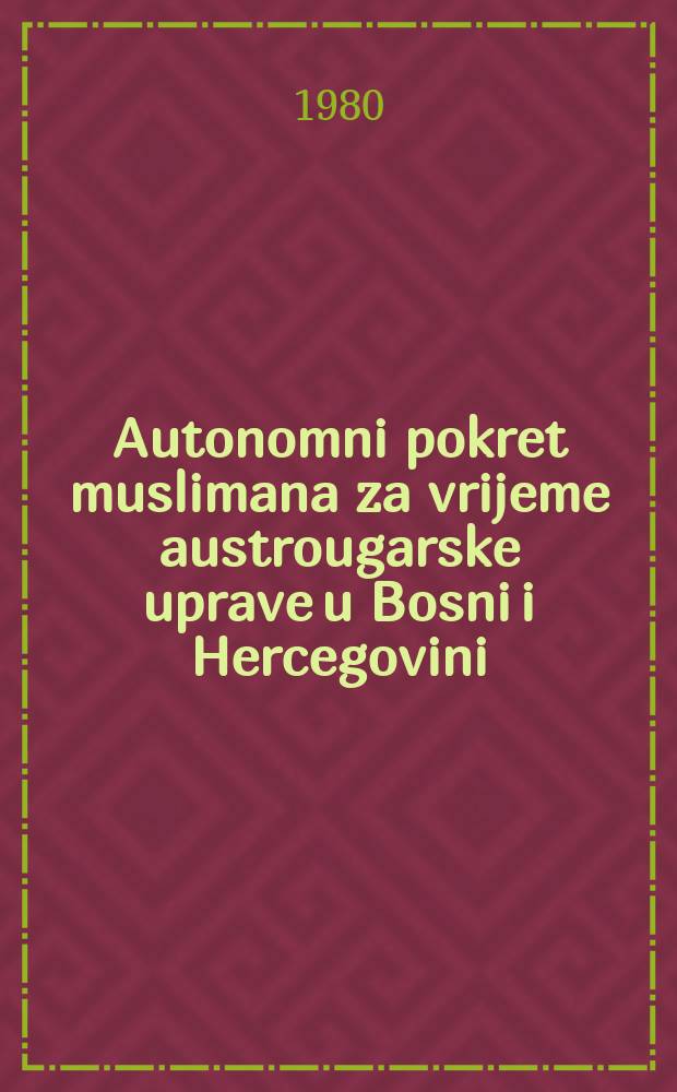 Autonomni pokret muslimana za vrijeme austrougarske uprave u Bosni i Hercegovini = Автономное движение мусульман за время австро-венгерского правления в Боснии и Герцеговине