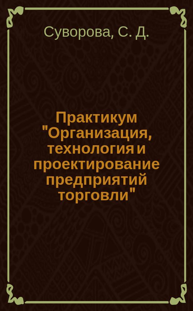 Практикум "Организация, технология и проектирование предприятий торговли" : учебное пособие