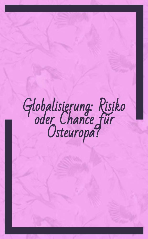 Globalisierung : Risiko oder Chance für Osteuropa? : basiert auf den Vorträgen des gemeinsame Tagung der Technischen Universität Wroclaw, der Georg-Simon-Ohm Fachhochschule Nürnberg und des Internationalen Hochschulinstituts Zittau = Глобализация: риск или шанс для Восточной Европы