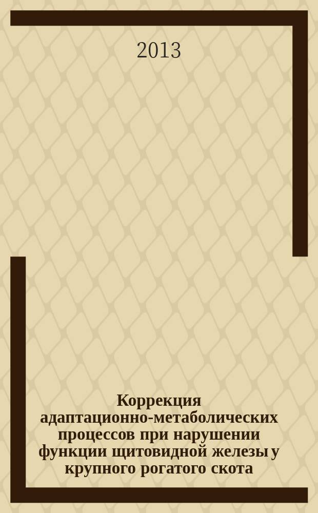 Коррекция адаптационно-метаболических процессов при нарушении функции щитовидной железы у крупного рогатого скота : автореферат диссертации на соискание ученой степени кандидата ветеринарных наук : специальность 06.02.01 <Диагностика болезней и терапия животных. Патология, онкология и морфология животных>