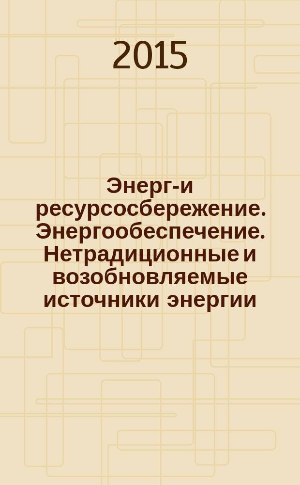 Энерго- и ресурсосбережение. Энергообеспечение. Нетрадиционные и возобновляемые источники энергии : материалы Всероссийской научно-практической конференции студентов, аспирантов и молодых ученых с международным участием (Екатеринбург, 16-19 декабря 2014 г.)