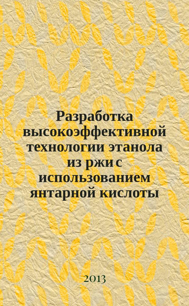 Разработка высокоэффективной технологии этанола из ржи с использованием янтарной кислоты : автореферат диссертации на соискание ученой степени кандидата технических наук : специальность 05.18.07 <Биотехнология пищевых продуктов и биологических активных веществ>