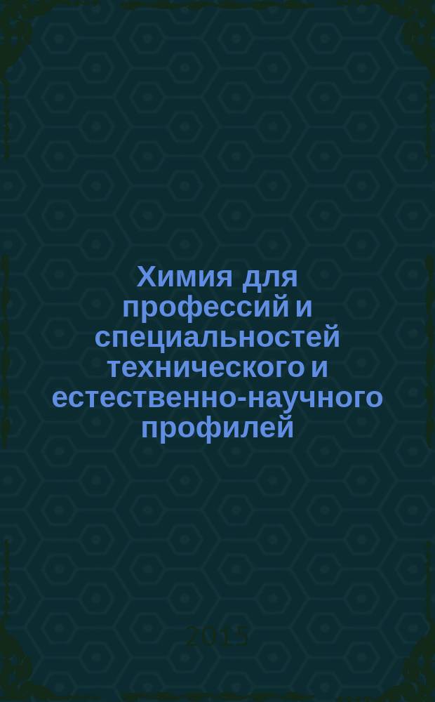 Химия для профессий и специальностей технического и естественно-научного профилей : учебник : для использования в учебном процессе образовательных учреждений, реализующих программы НПО и СПО