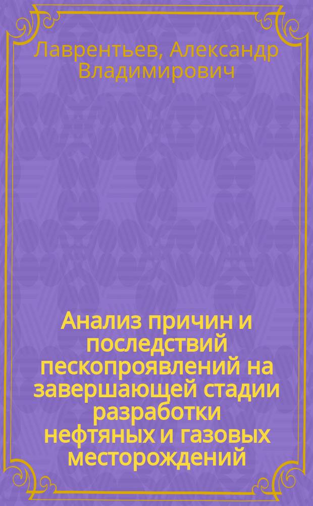 Анализ причин и последствий пескопроявлений на завершающей стадии разработки нефтяных и газовых месторождений