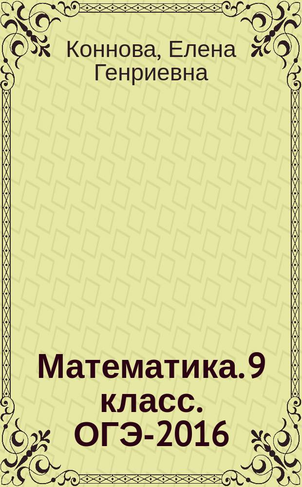 Математика. 9 класс. ОГЭ-2016 : тренажёр для подготовки к экзамену : алгебра, геометрия, реальная математика