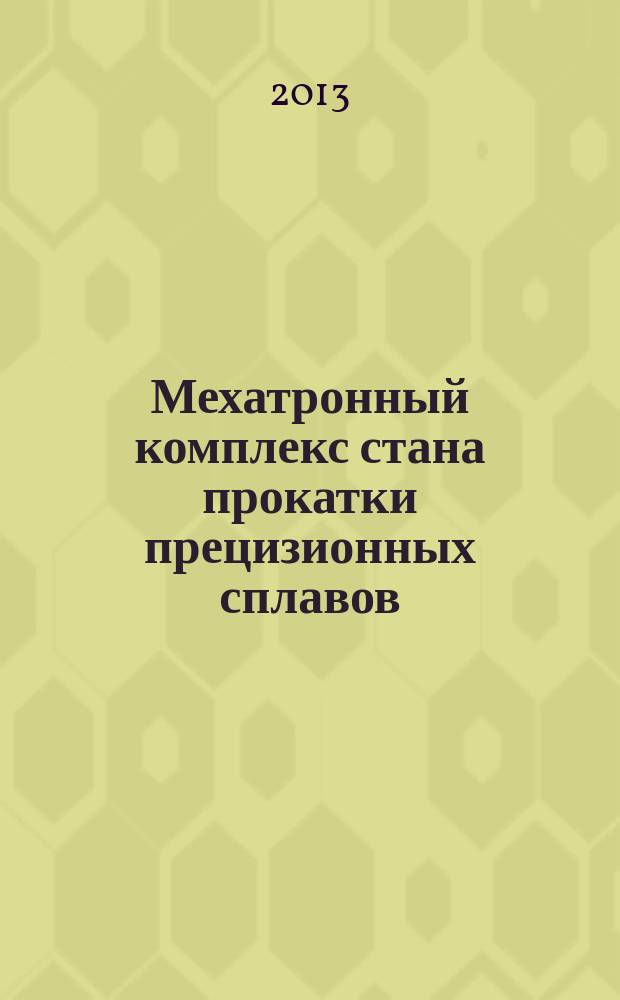 Мехатронный комплекс стана прокатки прецизионных сплавов : автореферат диссертации на соискание ученой степени кандидата технических наук : специальность 05.02.05 <Роботы, мехатроника и робототехнические системы>