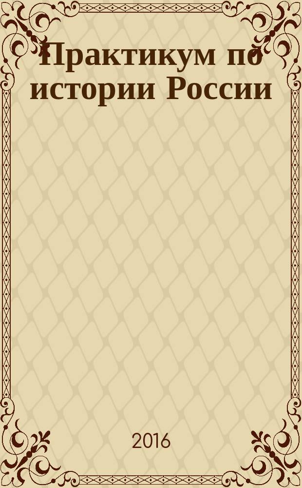 Практикум по истории России : подготовка к выполнению заданий повышенной сложности : алгоритм выполнения задания, рекомендации по выполнению заданий, 163 задания повышенной сложности для подготовки к экзамену, ответы ко всем заданиям