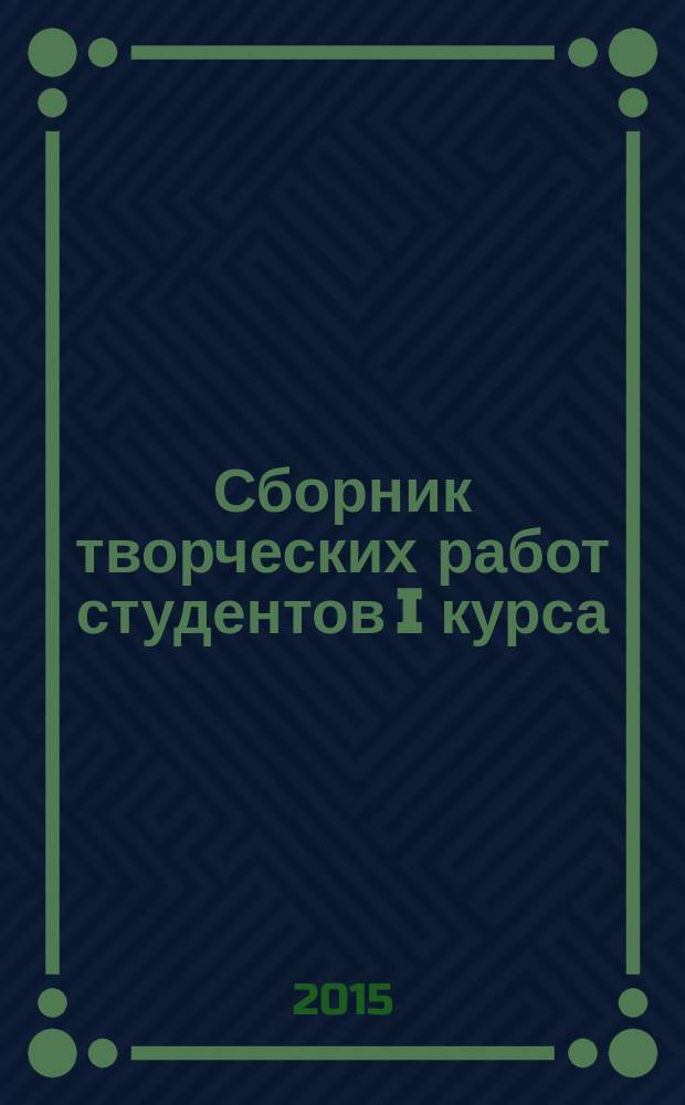 Сборник творческих работ студентов I курса : творческие работы, выполненные студентами КГАСУ за период 2014-2015 гг.