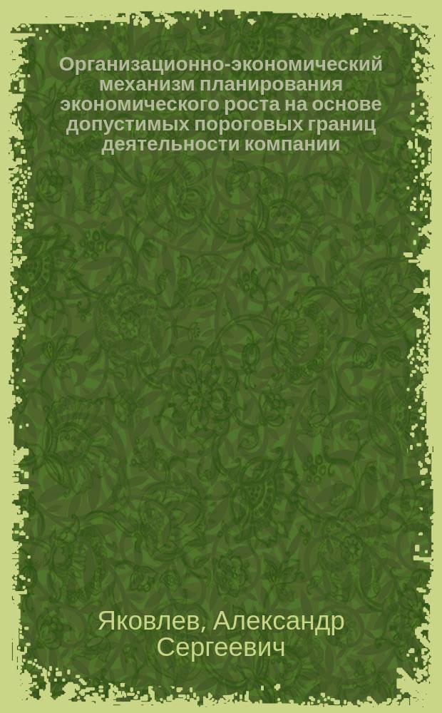 Организационно-экономический механизм планирования экономического роста на основе допустимых пороговых границ деятельности компании : автореферат диссертации на соискание ученой степени кандидата экономических наук : специальность 08.00.05 <Экономика и управление народным хозяйством по отраслям и сферам деятельности>