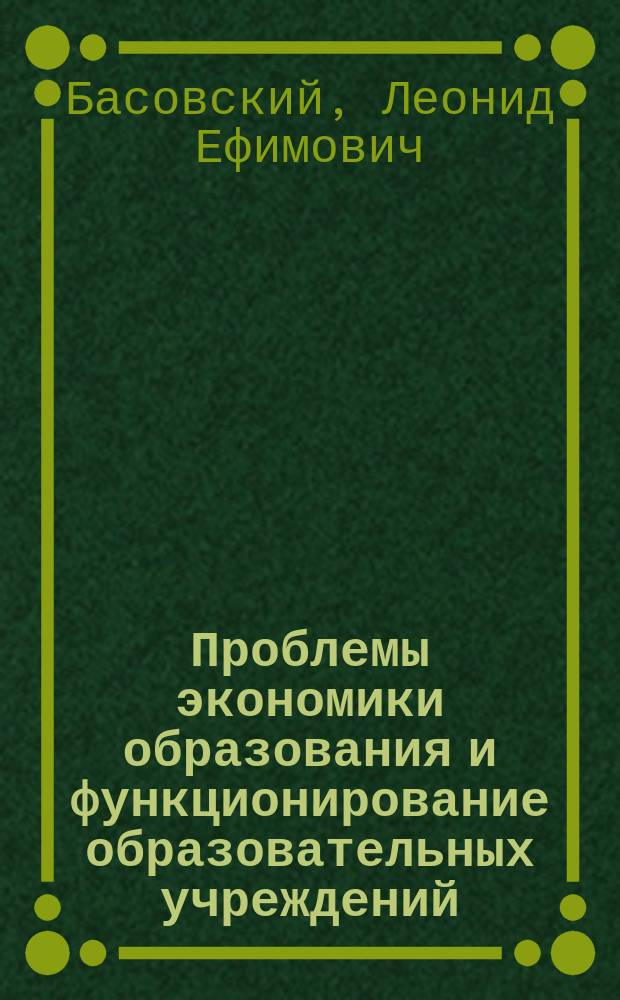 Проблемы экономики образования и функционирование образовательных учреждений : монография