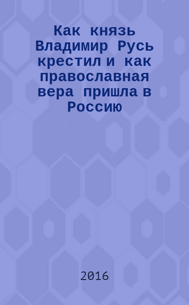 Как князь Владимир Русь крестил и как православная вера пришла в Россию