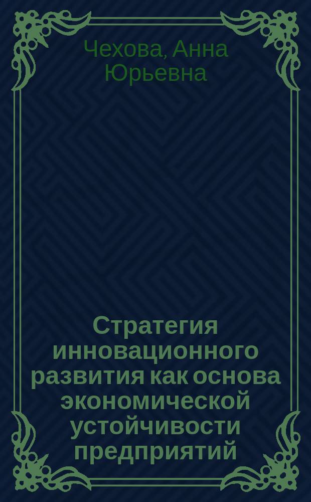 Стратегия инновационного развития как основа экономической устойчивости предприятий : автореферат диссертации на соискание ученой степени кандидата экономических наук : специальность 08.00.05 <Экономика и управление народным хозяйством по отраслям и сферам деятельности>