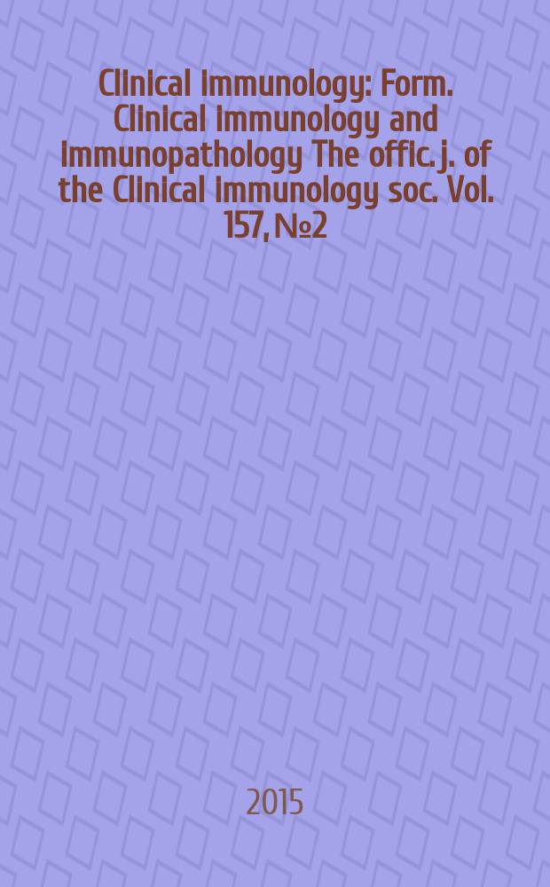 Clinical immunology : Form. Clinical immunology and immunopathology The offic. j. of the Clinical immunology soc. Vol. 157, № 2