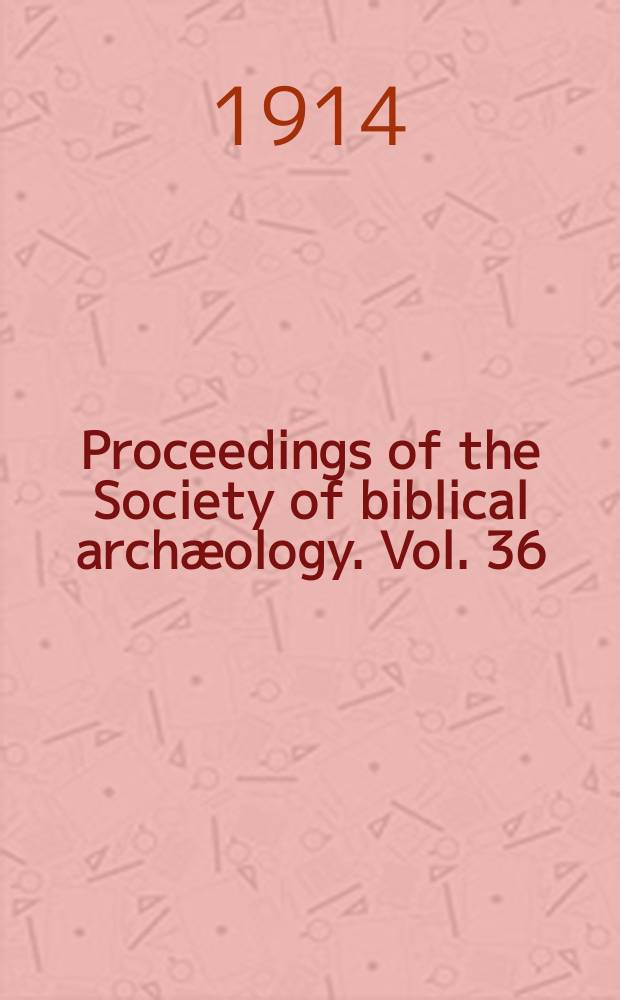 Proceedings of the Society of biblical archæology. Vol. 36 : Sess. 44 1914, pt. 2 (265)