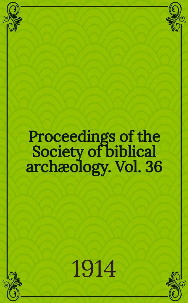 Proceedings of the Society of biblical archæology. Vol. 36 : Sess. 44 1914, pt. 5 (268)