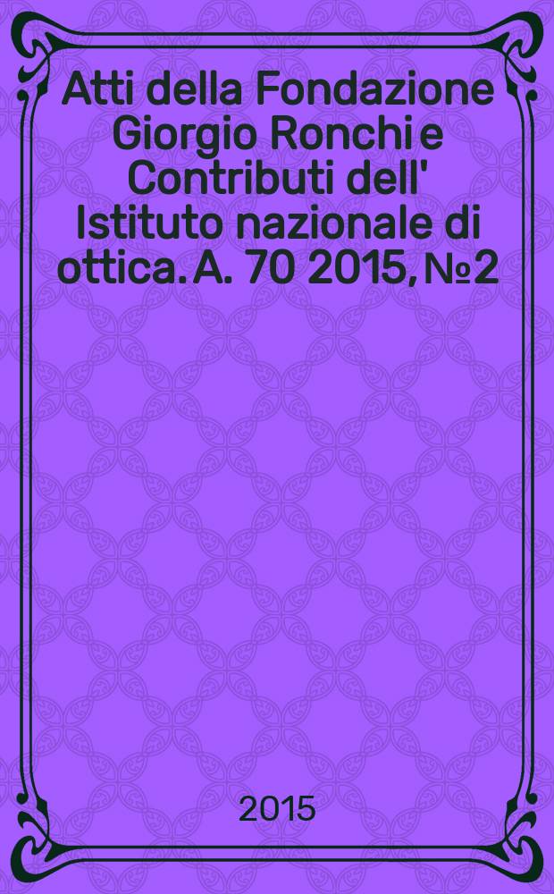 Atti della Fondazione Giorgio Ronchi e Contributi dell' Istituto nazionale di ottica. A. 70 2015, № 2