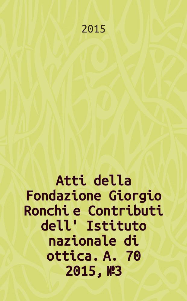 Atti della Fondazione Giorgio Ronchi e Contributi dell' Istituto nazionale di ottica. A. 70 2015, № 3