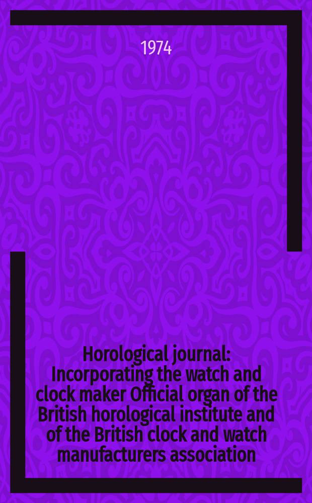 Horological journal : Incorporating the watch and clock maker Official organ of the British horological institute and of the British clock and watch manufacturers association. Founded 1858. Vol. 116, № 9