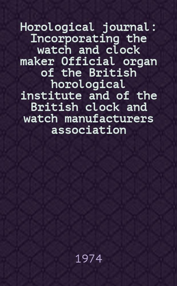 Horological journal : Incorporating the watch and clock maker Official organ of the British horological institute and of the British clock and watch manufacturers association. Founded 1858. Vol. 117, № 5
