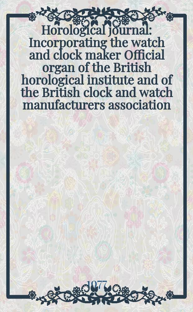 Horological journal : Incorporating the watch and clock maker Official organ of the British horological institute and of the British clock and watch manufacturers association. Founded 1858. Vol. 120, № 4