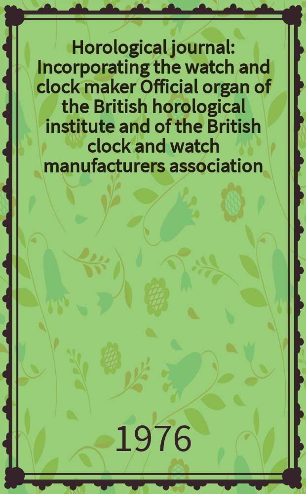 Horological journal : Incorporating the watch and clock maker Official organ of the British horological institute and of the British clock and watch manufacturers association. Founded 1858. Vol. 118, № 8