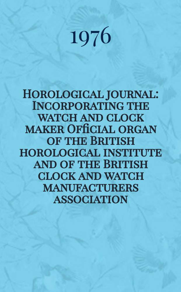Horological journal : Incorporating the watch and clock maker Official organ of the British horological institute and of the British clock and watch manufacturers association. Founded 1858. Vol. 119, № 3